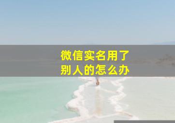 微信实名用了别人的怎么办