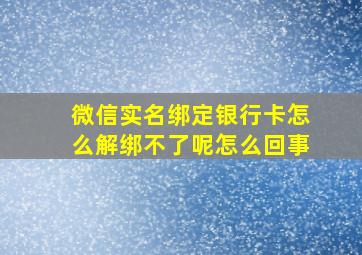 微信实名绑定银行卡怎么解绑不了呢怎么回事