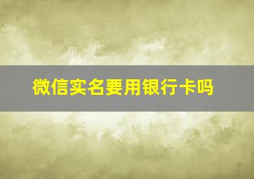 微信实名要用银行卡吗