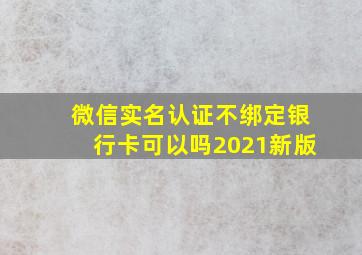 微信实名认证不绑定银行卡可以吗2021新版