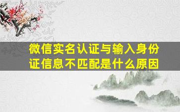 微信实名认证与输入身份证信息不匹配是什么原因