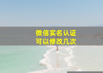 微信实名认证可以修改几次