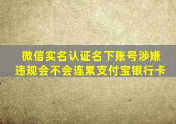 微信实名认证名下账号涉嫌违规会不会连累支付宝银行卡