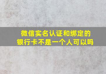 微信实名认证和绑定的银行卡不是一个人可以吗