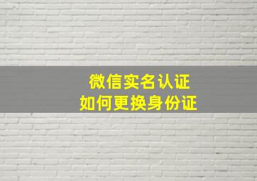 微信实名认证如何更换身份证