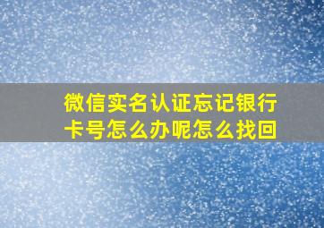 微信实名认证忘记银行卡号怎么办呢怎么找回