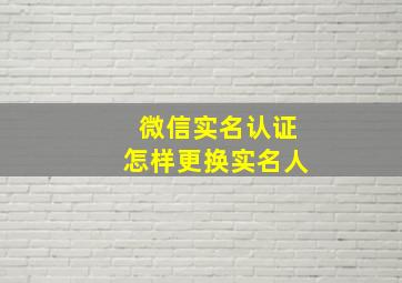 微信实名认证怎样更换实名人