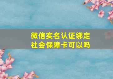 微信实名认证绑定社会保障卡可以吗