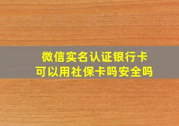 微信实名认证银行卡可以用社保卡吗安全吗