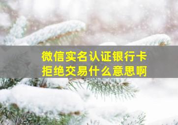 微信实名认证银行卡拒绝交易什么意思啊