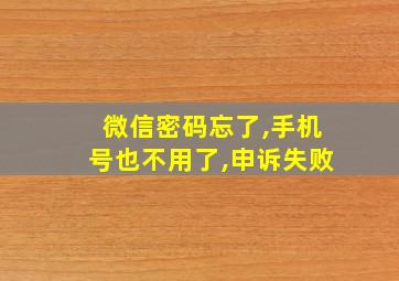 微信密码忘了,手机号也不用了,申诉失败