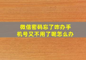 微信密码忘了咋办手机号又不用了呢怎么办