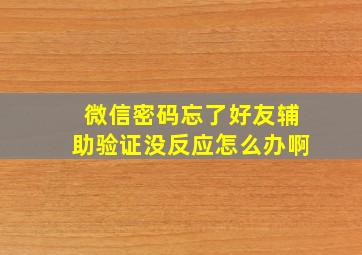 微信密码忘了好友辅助验证没反应怎么办啊