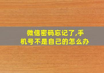 微信密码忘记了,手机号不是自己的怎么办