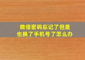 微信密码忘记了但是也换了手机号了怎么办