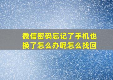 微信密码忘记了手机也换了怎么办呢怎么找回