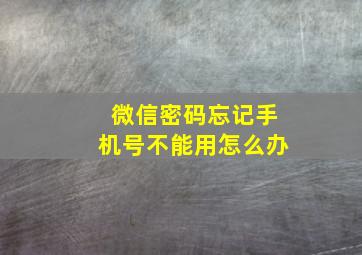 微信密码忘记手机号不能用怎么办