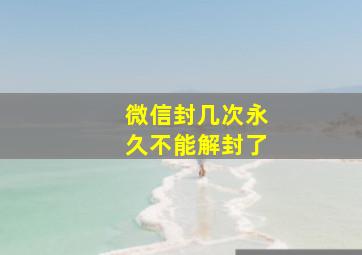 微信封几次永久不能解封了