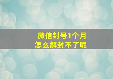 微信封号1个月怎么解封不了呢