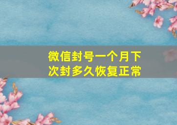 微信封号一个月下次封多久恢复正常