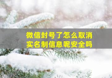 微信封号了怎么取消实名制信息呢安全吗