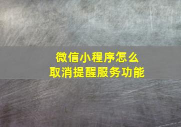 微信小程序怎么取消提醒服务功能