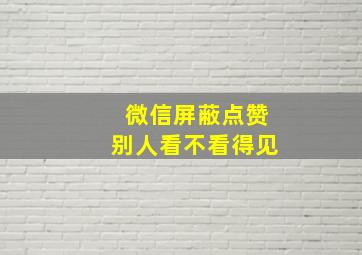 微信屏蔽点赞别人看不看得见