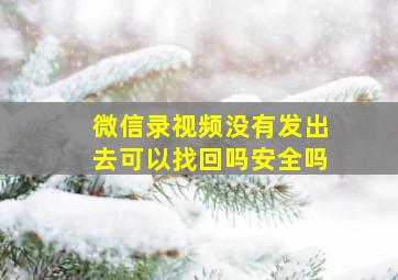 微信录视频没有发出去可以找回吗安全吗