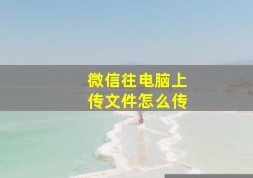 微信往电脑上传文件怎么传