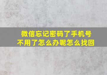 微信忘记密码了手机号不用了怎么办呢怎么找回