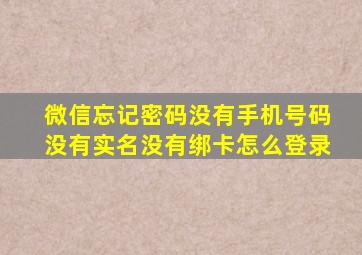 微信忘记密码没有手机号码没有实名没有绑卡怎么登录