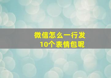 微信怎么一行发10个表情包呢