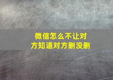 微信怎么不让对方知道对方删没删