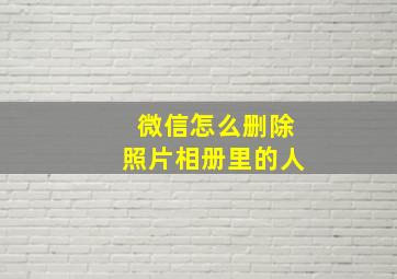 微信怎么删除照片相册里的人