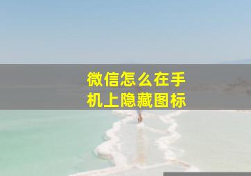 微信怎么在手机上隐藏图标