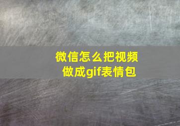 微信怎么把视频做成gif表情包