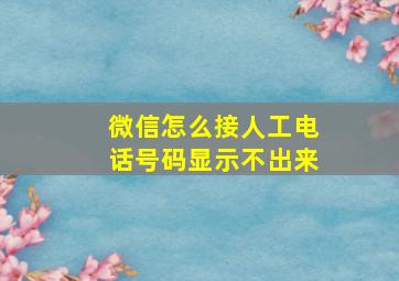 微信怎么接人工电话号码显示不出来