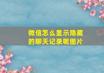 微信怎么显示隐藏的聊天记录呢图片