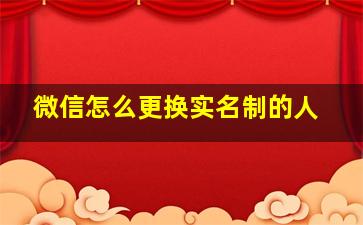 微信怎么更换实名制的人