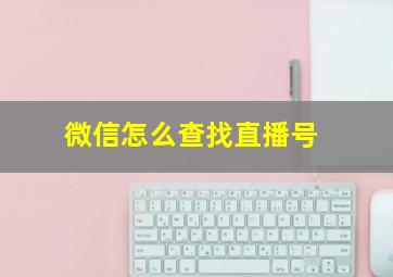 微信怎么查找直播号