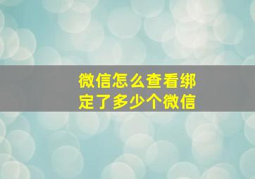 微信怎么查看绑定了多少个微信