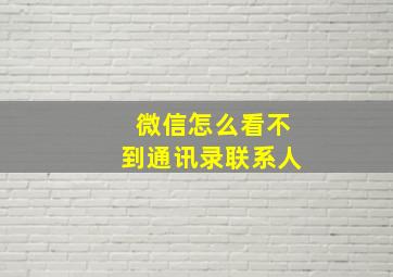 微信怎么看不到通讯录联系人