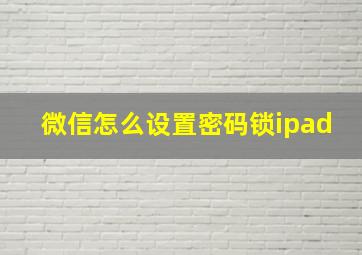 微信怎么设置密码锁ipad