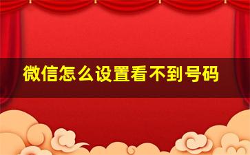 微信怎么设置看不到号码