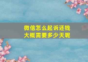 微信怎么起诉还钱大概需要多少天呢