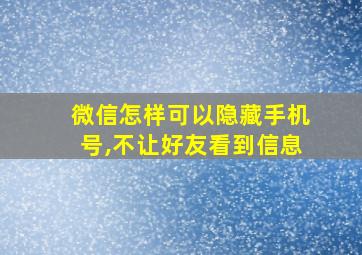 微信怎样可以隐藏手机号,不让好友看到信息