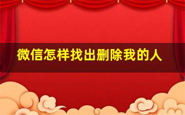 微信怎样找出删除我的人