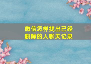 微信怎样找出已经删除的人聊天记录