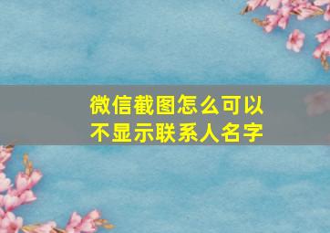 微信截图怎么可以不显示联系人名字