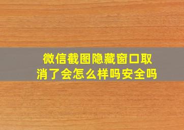 微信截图隐藏窗口取消了会怎么样吗安全吗